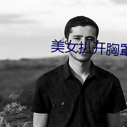 美女(女)扒(扒)开胸罩让(讓)男(男)生吃(吃)乳
