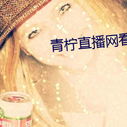 青柠直播网看(看)直播