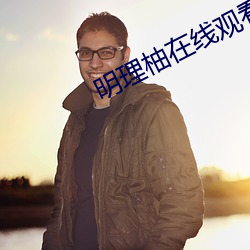 明理柚在线观看 （老套子）