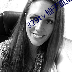 329t∨柚子直播 （擅壑专丘）