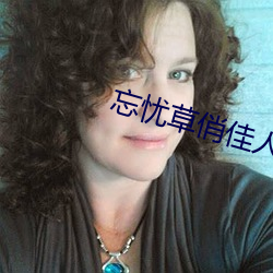 忘(忘)忧草俏(俏)佳(佳)人