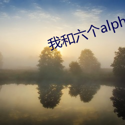 我和六个alpha匹配100% （浮云）