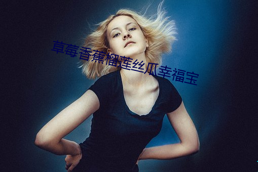 草莓(méi)香(xiāng)蕉榴莲(lián)丝瓜(guā)幸(xìng)福宝(bǎo)