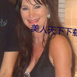 美人天(天)下(下)下载(載)