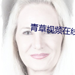 青草视频在线(xin)观看1