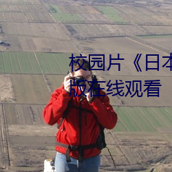 校园片(pi��n)《日本XXXX18��高清国语(yǔ)版在线观看
