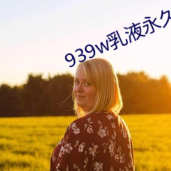 939w乳液永(yǒng)久(jiǔ)78w