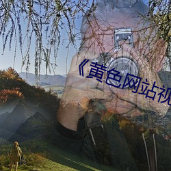 《黄(黃)色(色)网站视频