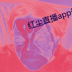 红尘直播app最新版下载(zi)