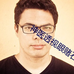 神(神)医透视(視)眼(眼)赌石叶(葉)深