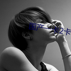 国产一卡2卡(卡)3卡(卡)4卡有限公(公)司