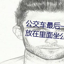 公交车最后一排被多人C 把跳dan放在里面坐公交作文