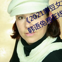 《2021麻豆女演员颜(顔)值(值)排(排)行榜》BD韩语免(免)费在线寓目