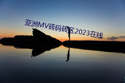 亚洲MV砖码砖区2023在线