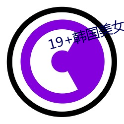 19+韩国美女激情vip秀
