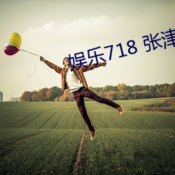 娱乐718 张津瑜 （游手好闲）