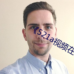 《521a视频在线 （主打）