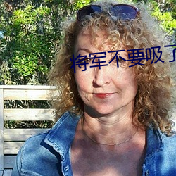 将军不要吸了要去