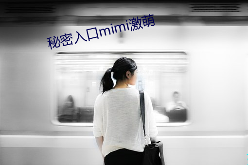 秘密入口(口)mimi激萌