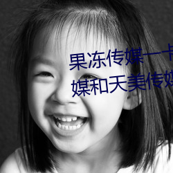 果冻传媒一卡2卡3卡4卡:果冻传媒和天美传媒在线视频