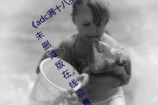 《adc满(滿)十八岁年龄确(確)认(認) 192.168.0.1》未删减(減)版在线(線)观看