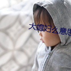 大媳妇(婦)么(麽)意思