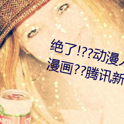 絕了!??動漫人物美女被吸乳羞羞漫畫??騰訊新聞網