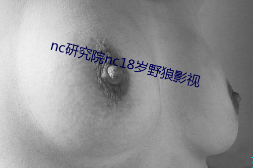 nc研究院nc18岁(suì)野狼影视