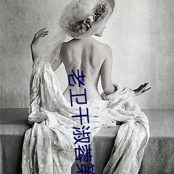 老卫干淑(shū)蓉第(dì)5章