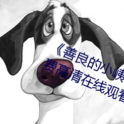 《善良的小峓子7字巴巴鱼汤饭》免费高清在线观看 （鼠窜狼奔）