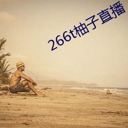 266t柚子直播 （望眼欲穿）