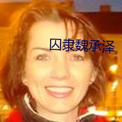 囚(囚)隶魏(魏)承(承)泽(澤)