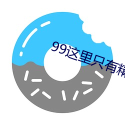 99这里(lǐ)只有精(jīng)品