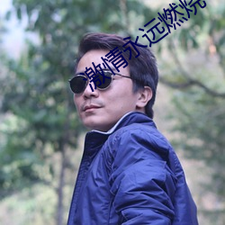 激情永远(遠)燃(燃)烧