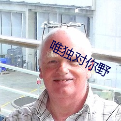 唯独对(對)你(你)野