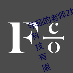 年轻的老师2线在完整视频北京森馥科技有限公司中字9 （画饼充饥）