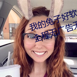我的兔子(zi)好软水好多h15视频播放全(quán)程无广告无弹窗