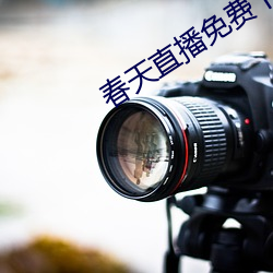 春天(天)直播(播)免费下(下)载
