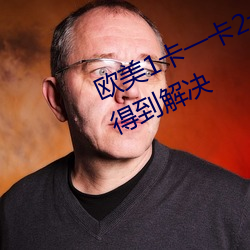 歐美1卡一卡2卡3卡4亂碼問題已經得到解決