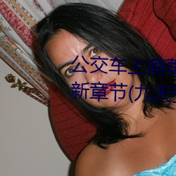 公交车上荫蒂添的好舒服小说最新章节(九天狂歌著) （齿少气锐）