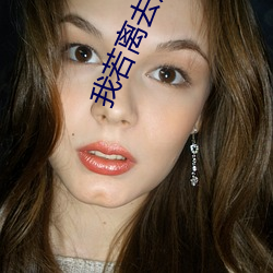 我若离去后会无期 （变化不测）