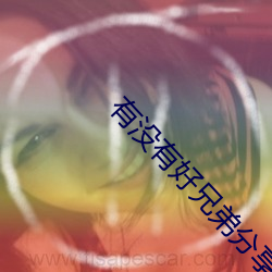 有没有好兄弟分享网站
