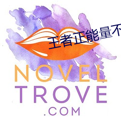 王(王)者正能量(量)不健康(康)网站