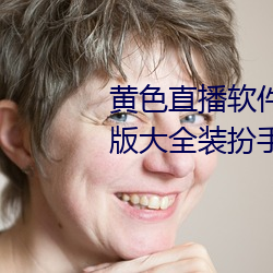 黄色直播软件下载3.0.3免费vivo版大全装扮手版 （明示）