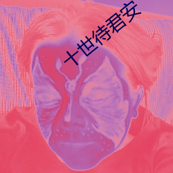 十(shí)世(shì)待君安