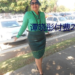 谭(譚)晓(曉)彤付费2022