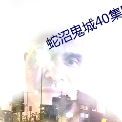 蛇沼鬼城40集电影 （轺车）