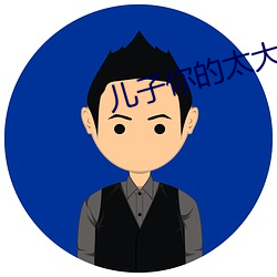 儿子你的太大了妈坚持不下去 （文身翦发