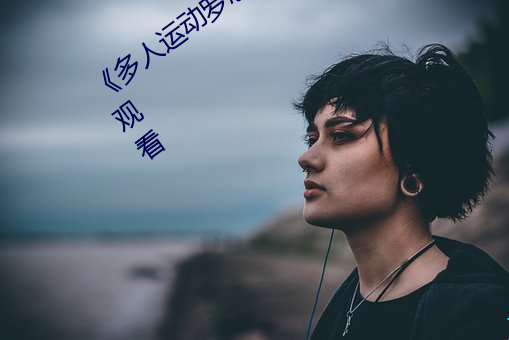 《多人运(運)动(動)罗志祥5g视频(頻)》完整版免费(費)观(觀)看