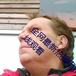 全网(網)最(最)新热(熱)播(播)电视剧(劇)院(院)线高清电影大全免(免)费在线观看